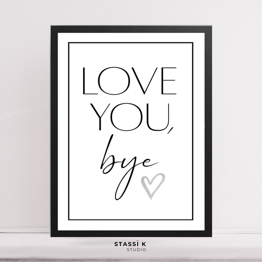 Love you, Bye quote print